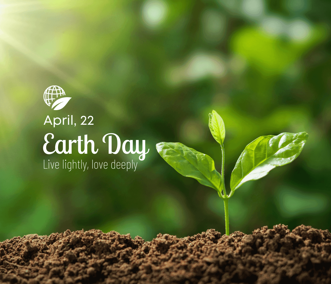 April 22 Earth Day - Live lightly, love deeply